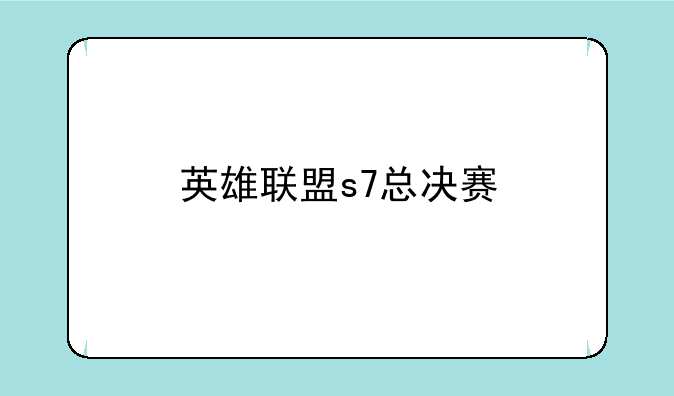 英雄联盟s7总决赛