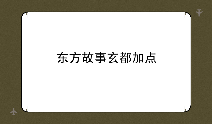 东方故事玄都加点