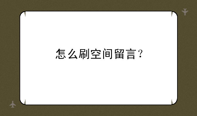 怎么刷空间留言？