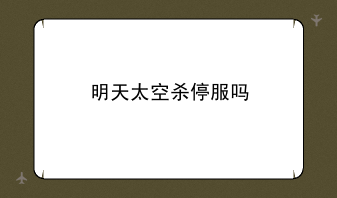 明天太空杀停服吗