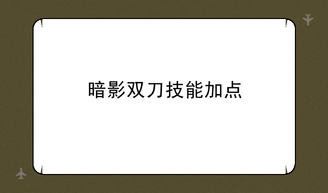 暗影双刀技能加点