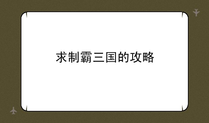 求制霸三国的攻略