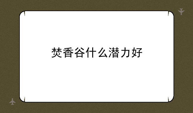 焚香谷什么潜力好