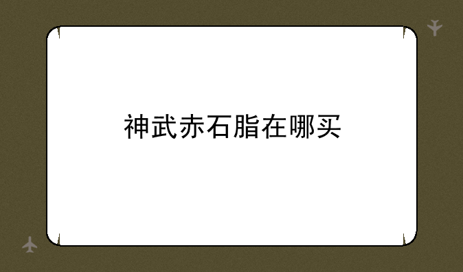 神武赤石脂在哪买