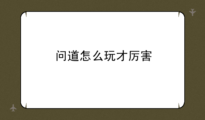 问道怎么玩才厉害