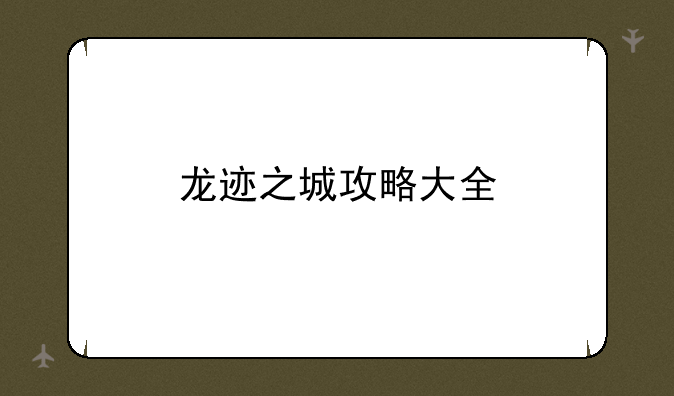 龙迹之城攻略大全
