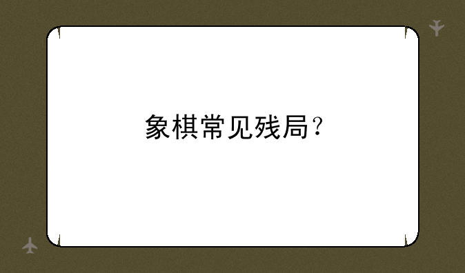 象棋常见残局？