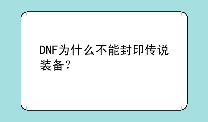 DNF为什么不能封印传说装备？