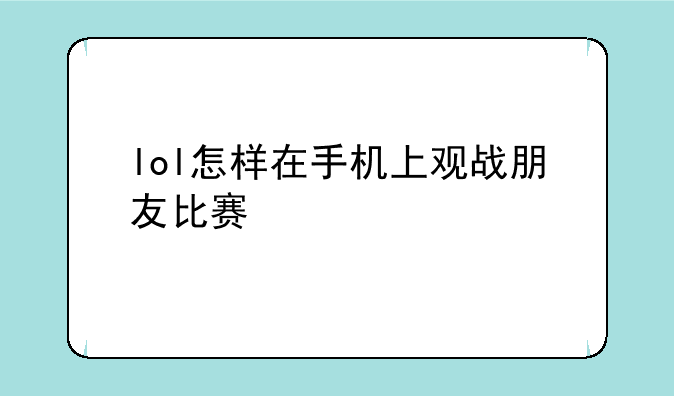 lol怎样在手机上观战朋友比赛