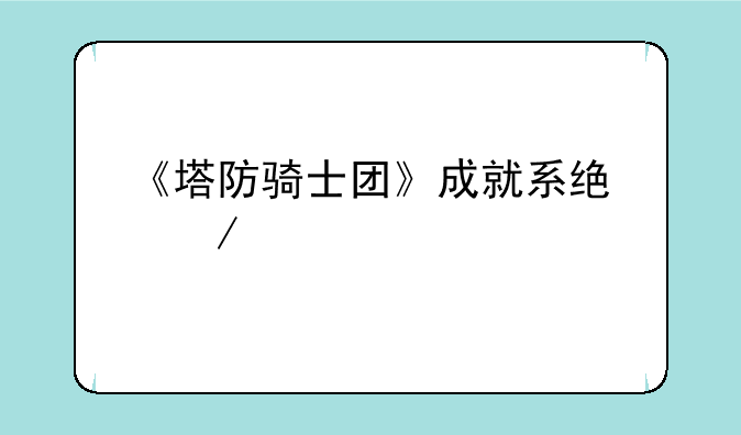 《塔防骑士团》成就系统介绍