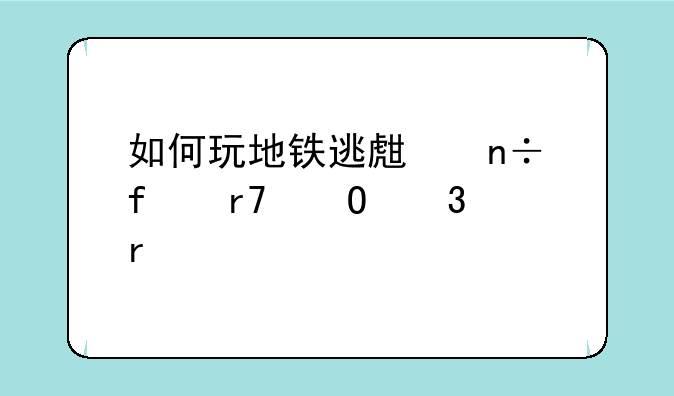 如何玩地铁逃生国际服体验服