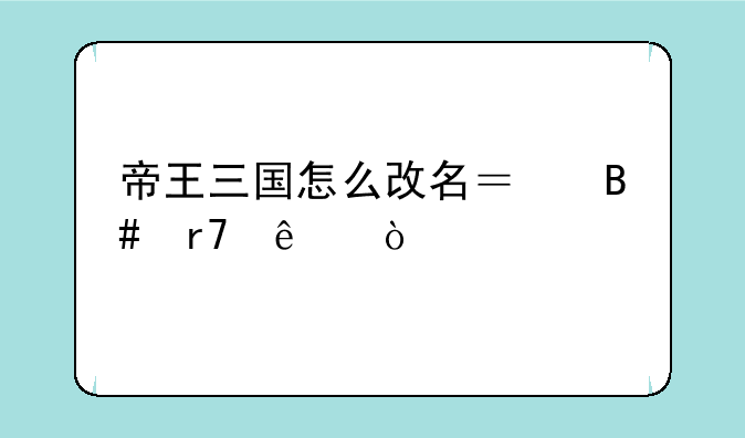 帝王三国怎么改名？合服了？