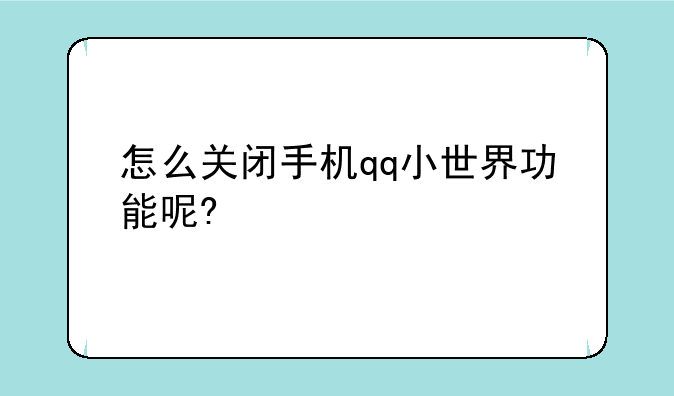 怎么关闭手机qq小世界功能呢?