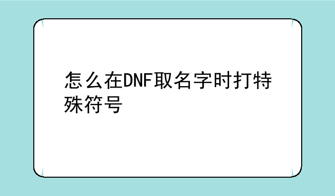 怎么在DNF取名字时打特殊符号