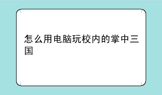 怎么用电脑玩校内的掌中三国
