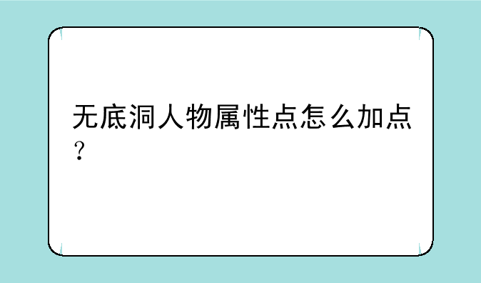 无底洞人物属性点怎么加点？