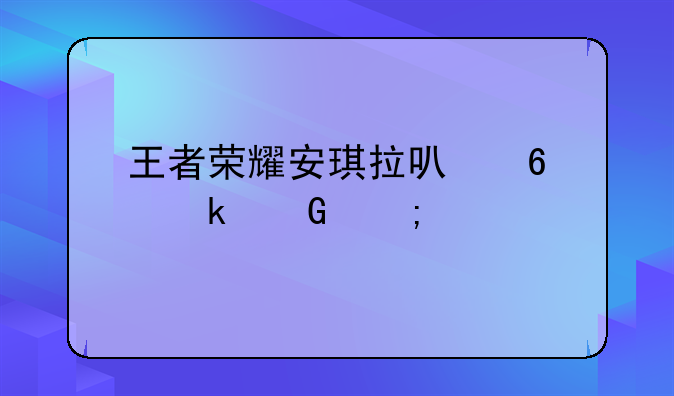 王者荣耀安琪拉可换多少碎片