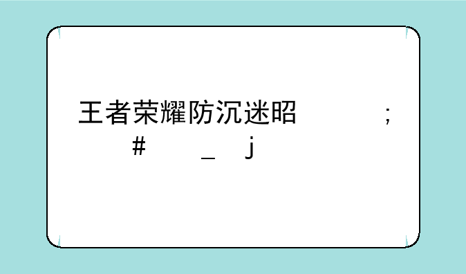 王者荣耀防沉迷是怎么算的。
