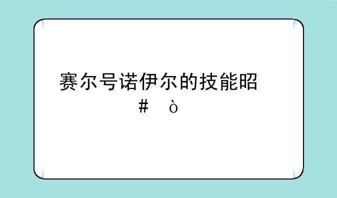 赛尔号诺伊尔的技能是什么？