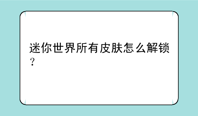 迷你世界所有皮肤怎么解锁？