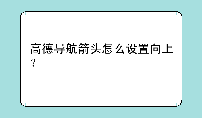 高德导航箭头怎么设置向上？