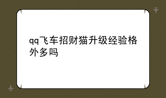 qq飞车招财猫升级经验格外多吗
