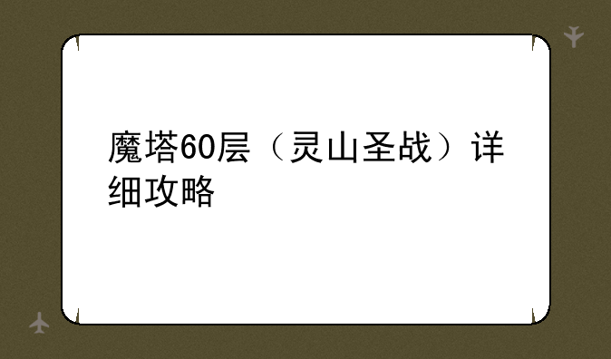 魔塔60层（灵山圣战）详细攻略