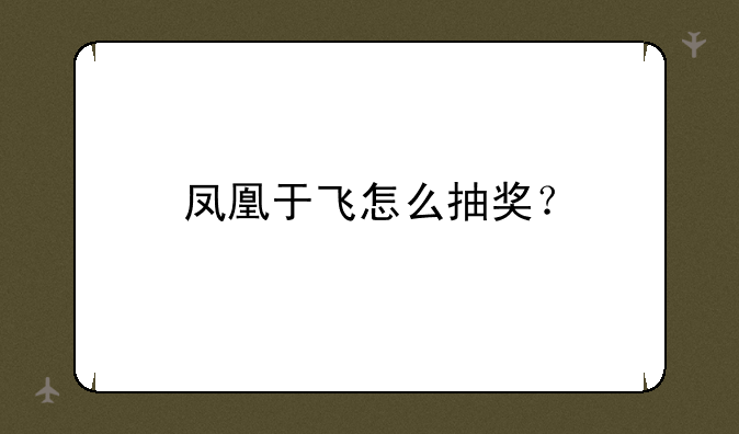 凤凰于飞怎么抽奖？