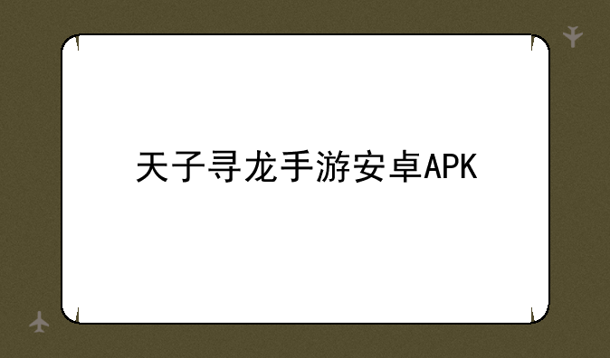 天子寻龙手游安卓APK