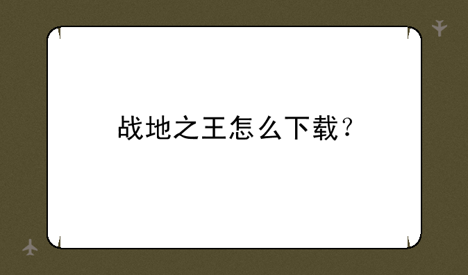 战地之王怎么下载？
