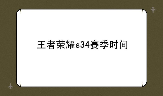 王者荣耀s34赛季时间