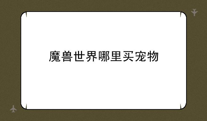 魔兽世界哪里买宠物