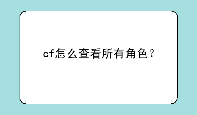 cf怎么查看所有角色？