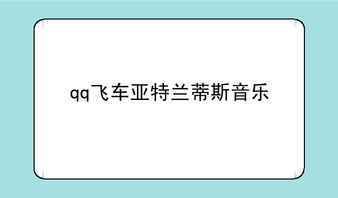 qq飞车亚特兰蒂斯音乐