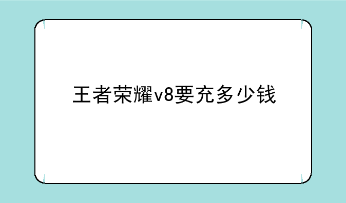 王者荣耀v8要充多少钱