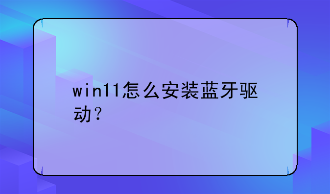 win11怎么安装蓝牙驱动？