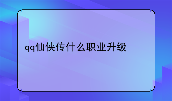 qq仙侠传什么职业升级快