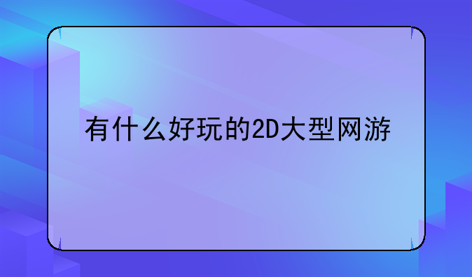 有什么好玩的2D大型网游