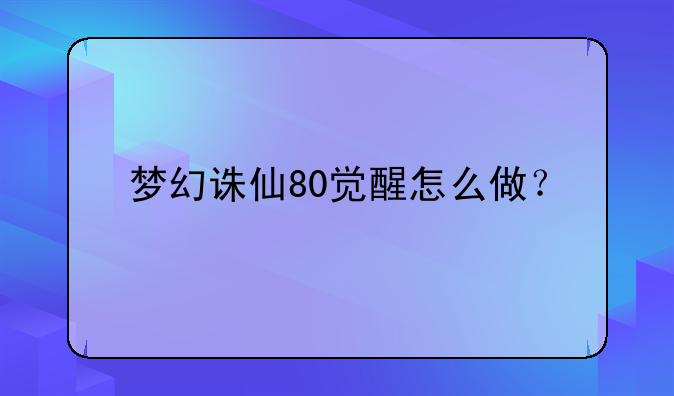 梦幻诛仙80觉醒怎么做？