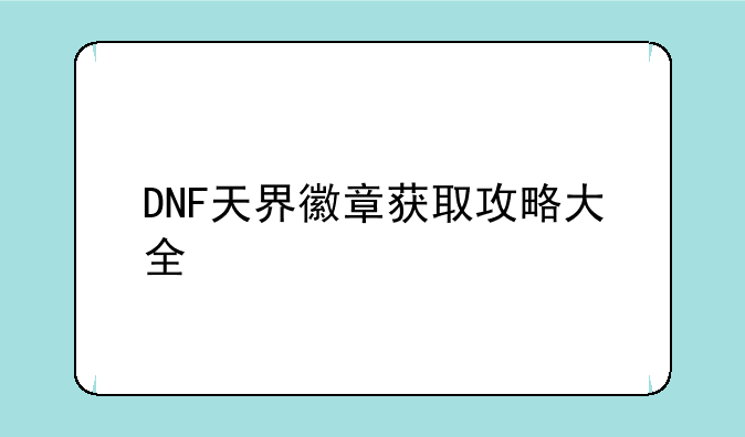 DNF天界徽章获取攻略大全
