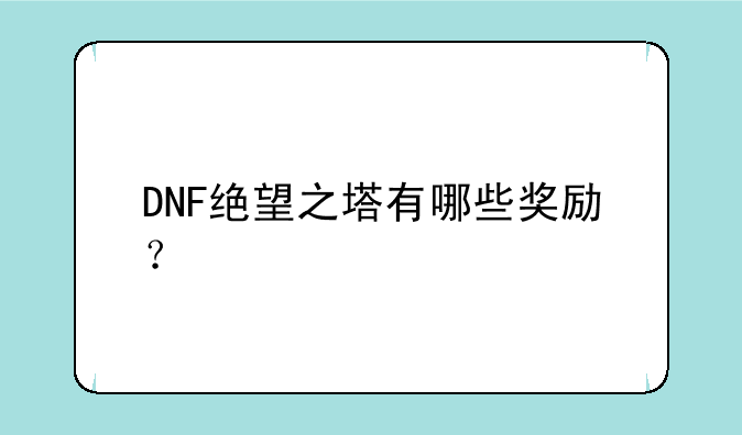 DNF绝望之塔有哪些奖励？