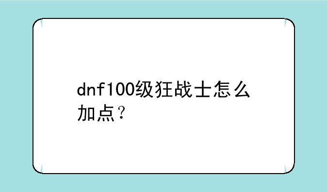 dnf100级狂战士怎么加点？