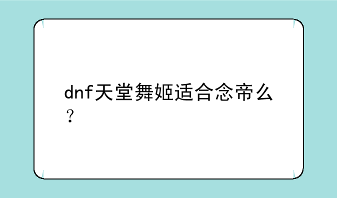 dnf天堂舞姬适合念帝么？