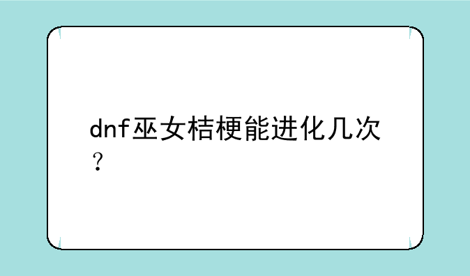 dnf巫女桔梗能进化几次？