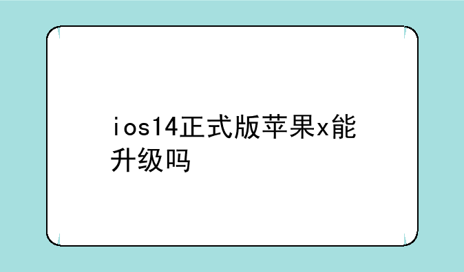 ios14正式版苹果x能升级吗
