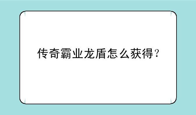传奇霸业龙盾怎么获得？