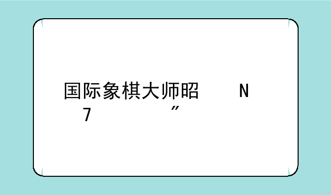国际象棋大师是哪种游戏