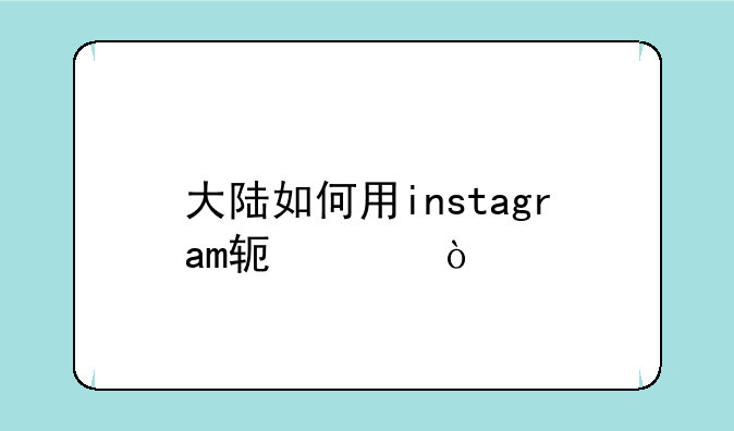 大陆如何用instagram软件？