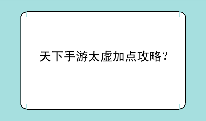 天下手游太虚加点攻略？