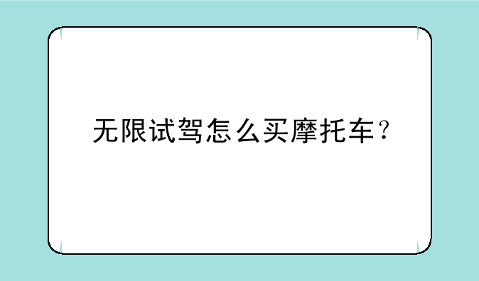 无限试驾怎么买摩托车？